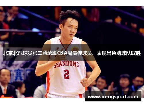 北京北汽球员张三涵荣膺CBA周最佳球员，表现出色助球队取胜