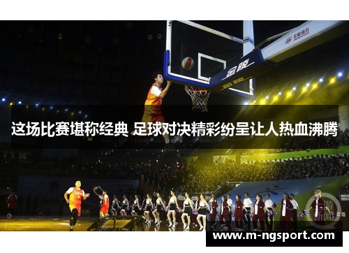 这场比赛堪称经典 足球对决精彩纷呈让人热血沸腾