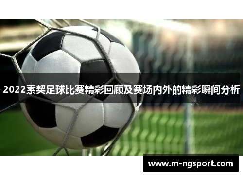 2022索契足球比赛精彩回顾及赛场内外的精彩瞬间分析
