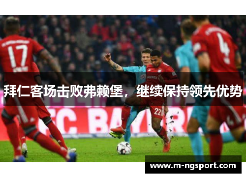 拜仁客场击败弗赖堡，继续保持领先优势