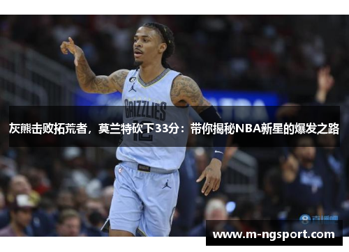 灰熊击败拓荒者，莫兰特砍下33分：带你揭秘NBA新星的爆发之路