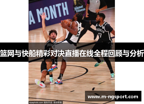 篮网与快船精彩对决直播在线全程回顾与分析